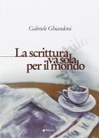 La scrittura va sola per il mondo di Gabriele Ghiandoni edito da Manni