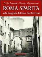Roma sparita nelle fotografie di Ettore Roesler Franz di Carlo Bernoni, Renato Mammucari edito da Newton Compton