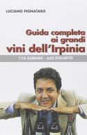 Guida completa ai grandi vini dell'Irpinia. 144 aziende. 650 etichette di Luciano Pignataro edito da Edizioni dell'Ippogrifo