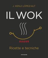 Il wok. Ricette e tecniche. Ediz. illustrata di J. Kenji López-Alt edito da Mondadori Electa