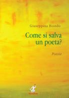 Come si salva un poeta?-How do you save a poet? di Giuseppina Biondo edito da Libridine