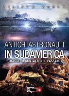 Antichi astronauti in Sudamerica. Tracce di contatti nel passato vol.1 di Filippo Sarpa, Sara Rolando edito da XPublishing