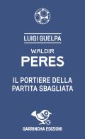 Waldir Peres. Il portiere della partita sbagliata di Luigi Guelpa edito da Garrincha Edizioni