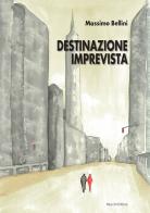 Destinazione imprevista di Massimo Bellini edito da Mucchi Editore