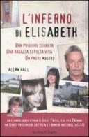 L' inferno di Elisabeth. Una prigione segreta, una ragazza sepolta viva, un padre mostro di Allan Hall edito da Sperling & Kupfer