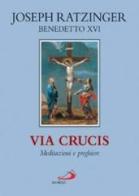 Via crucis. Meditazioni e preghiere di Benedetto XVI (Joseph Ratzinger) edito da San Paolo Edizioni