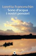 Sono d'acqua i nostri pensieri di Loretta Franceschin edito da Guanda