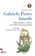 Gabriele Pietro Amorth. Demonologia e mistica nel celebre esorcista di Marcello Lanza edito da EMP