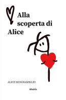 Alla scoperta di Alice di Alice Scognamiglio edito da Gruppo Albatros Il Filo