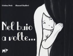 Nel buio a volte.... Ediz. illustrata di Cristina Petit, Manuel Baglieri edito da Pulce