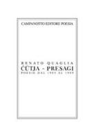 Cütja-Presagi. Poesie dal 1985 al 1989 di Renato Quaglia edito da Campanotto