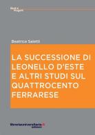 La successione di Leonello d'Este e altri studi sul Quattrocento ferrarese di Beatrice Saletti edito da libreriauniversitaria.it