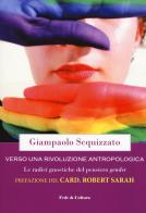 Verso una rivoluzione antropologica. Le radici gnostiche del pensiero gender di Giampaolo Scquizzato edito da Fede & Cultura