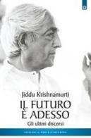 Il futuro è adesso. Gli ultimi discorsi di Jiddu Krishnamurti edito da Edizioni Il Punto d'Incontro
