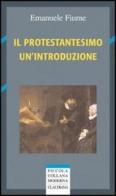 Il protestantesimo. Un'introduzione di Emanuele Fiume edito da Claudiana