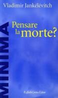 Pensare la morte? di Vladimir Jankélévitch edito da Raffaello Cortina Editore