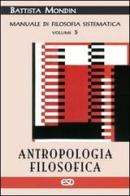 Antropologia filosofica. Manuale di filosofia sistematica vol.5 di Battista Mondin edito da ESD-Edizioni Studio Domenicano
