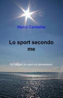 Lo sport secondo me di Marco Candalise edito da ilmiolibro self publishing