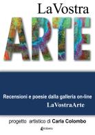 La vostra arte. Recensioni e poesie della galleria on-line LaVostraArte. Ediz. illustrata di Carla Colombo edito da EBS Print