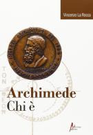 Archimede. Chi è? di Vincenzo La Rocca edito da Morrone Editore