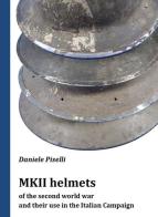 MKII helmets of the second world war and their use in the Italian Campaign di Daniele Piselli edito da Autopubblicato