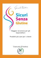 Sicuri senza glutine. Maggior sicurezza per gli imprenditori. Prodotti più sani per i clienti di Giancarlo D'Andrea edito da Edizioni &100