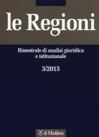 Le regioni. Bimestrale di analisi giuridica e istituzionale (2015) vol.3 edito da Il Mulino