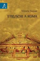 Etruschi a Roma di Vittorio Tomasi edito da Aracne