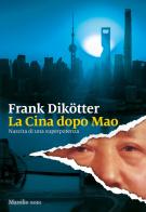 La Cina dopo Mao. Nascita di una superpotenza di Frank Dikötter edito da Marsilio