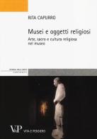 Musei e oggetti religiosi. Arte, sacro e cultura religiosa nel museo di Rita Capurro edito da Vita e Pensiero