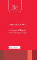 L' essenza della pace. Un'antropologia teologica di Eberhard Jüngel edito da Morcelliana