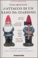 Come sopravvivere all'attacco di un nano da giardino di Chuck Sambuchino edito da De Agostini