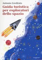 Guida turistica per esploratori dello spazio di Antonio Ereditato edito da Il Saggiatore