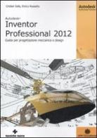 Autodesk Inventor professional 2012. Guida per progettazione meccanica e design di Cristian Sella, Enrico Rossetto edito da Tecniche Nuove