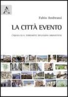 La città evento. L'Aquila ed il terremoto. Riflessioni urbanistiche di Fabio Andreassi edito da Aracne