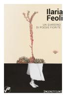 Ilaria Feoli. Un giardino di poesie fiorite. Catalogo della mostra (Genova, 11 aprile-10 maggio 2025). Ediz. illustrata edito da Vanillaedizioni