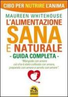 L' alimentazione sana e naturale. Guida completa. Cibo per nutrire l'anima di Maureen Whitehouse edito da Macro Edizioni