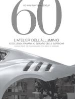 60 anni Fontana Group. L'atelier dell'alluminio. Ediz. italiana e inglese di Isabella Pedicini edito da Contrasto