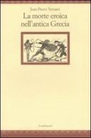 La morte eroica nell'antica Grecia di Jean-Pierre Vernant edito da Il Nuovo Melangolo