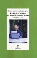 Storia di un'amicizia tra uno scrittore e un lettore. Lettere (1995-2001) di Raffaele La Capria, Beppe Agosti edito da Archinto