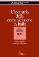 L' industria della comunicazione in Italia. 8° rapporto IEM. Scenari di policy e strategie competitive edito da Guerini e Associati
