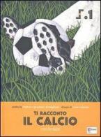 Ti racconto il calcio di Stefano Bordiglioni, Gualtiero Bordiglioni edito da Libri di Sport