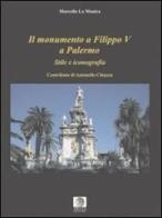 Il monumento a Filippo V a Palermo. Stile e iconografia di Marcella La Monica edito da Pitti Edizioni
