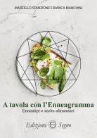 A tavola con l'Enneagramma. Enneatipi e scelte alimentari di Marcello Stanzione, Bianca Bianchini edito da Edizioni Segno