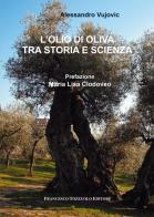 L' olio di oliva tra storia e scienza di Alessandro Vujovic edito da Tozzuolo