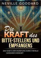 Die kraft des bitte stellens und empfangens. Das Gesetz der anziehung durch Neville Goddard's weisheit beherrschen di Neville Goddard edito da StreetLib