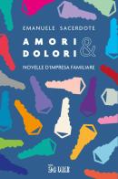 Amori & dolori. Novelle di impresa familiare di Emanuele Sacerdote edito da Il Sole 24 Ore