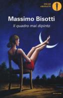 Il quadro mai dipinto di Massimo Bisotti edito da Mondadori