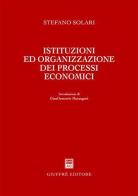 Istituzioni ed organizzazione dei processi economici di Stefano Solari edito da Giuffrè