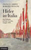 Hitler in Italia. Dal Walhalla a Pontevecchio, maggio 1938 di Franco Cardini, Roberto Mancini edito da Il Mulino